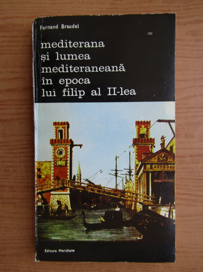Anticariat: Fernand Braudel - Mediterana si lumea mediteraneana in epoca lui Filip al II-lea (volumul 6)