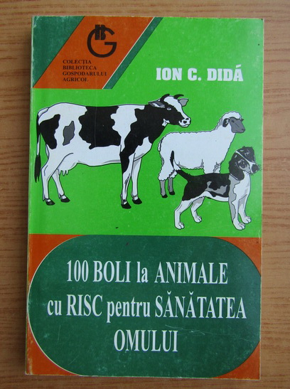 Anticariat: Ion C. Dida - 100 boli la animalele cu risc pentru sanatatea omului