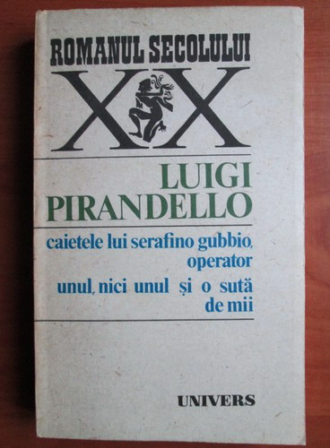 Anticariat: Luigi Pirandello - Caietele lui Serafino Gubbio, operator. Unul, nici unul si o suta de mii