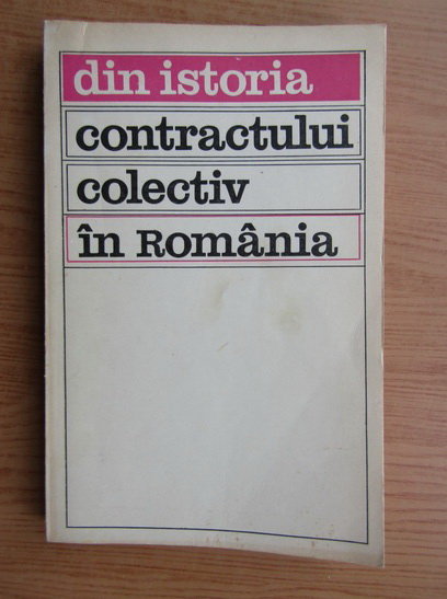 Anticariat: Ilie Ceausescu - Din istoria contractului colectiv in Romania 