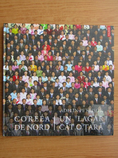 Anticariat: Adelin Petrisor - Coreea de Nord. Un lagar cat o tara