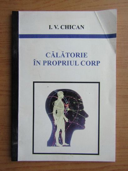 Anticariat: I. V. Chican - Calatorie in propriul corp