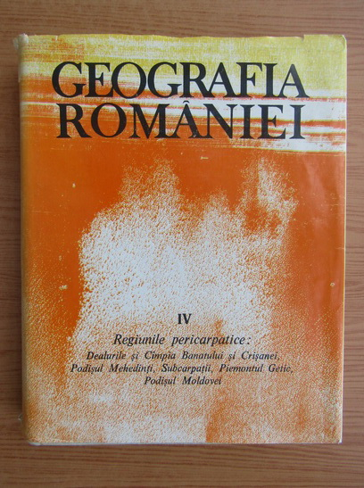 Anticariat: Geografia Romaniei, volumul 4. Regiunile pericarpatice