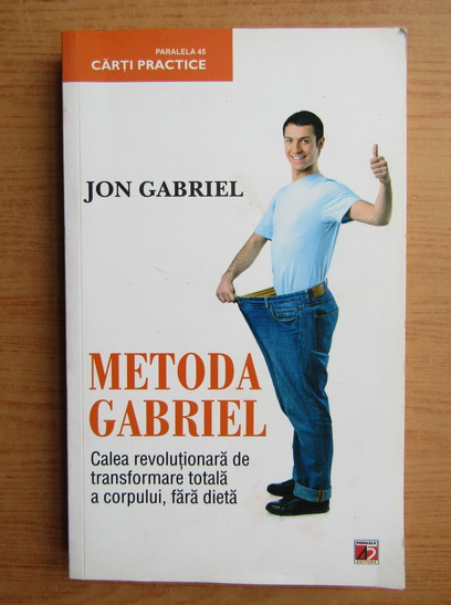 Anticariat: Jon Gabriel - Metoda Gabriel. Calea revolutionara de transformare totala a corpului fara dieta