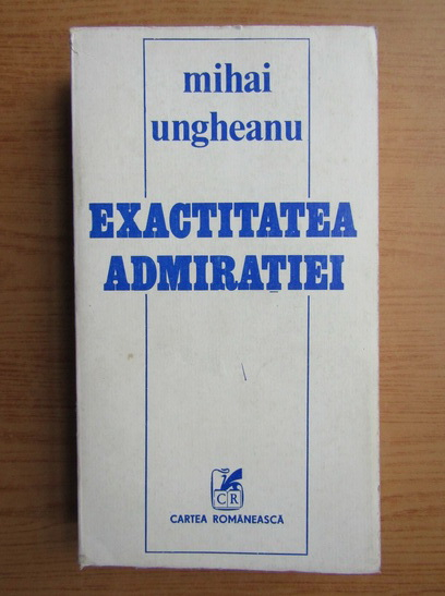 Anticariat: Mihai Ungheanu - Exactitatea admiratiei
