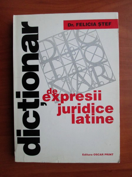 Anticariat: Felicia Stef - Dictionar de expresii juridice latine