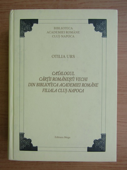 Anticariat: Otilia Urs - Catalogul cartii romanesti vechi din biblioteca Academiei Romane filiala Cluj-Napoca