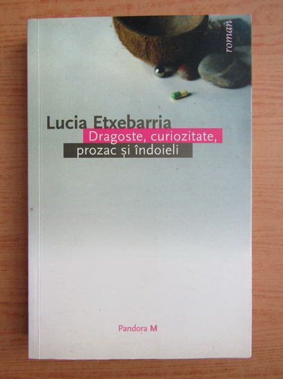 Anticariat: Lucia Etxebarria - Dragoste, curiozitate, prozac si indoieli