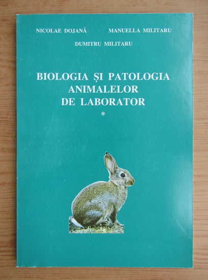 Anticariat: Dumitru Militaru - Biologia si patologia animalelor de laborator (volumul 1)