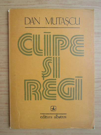 Dan Mutascu - Clipe si regi (cu autograful si dedicatia autorului)