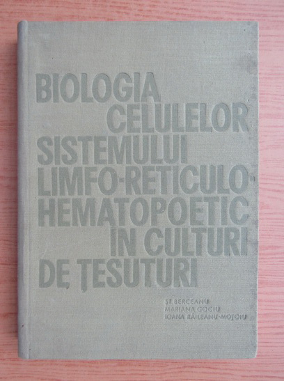 Anticariat: Stefan Berceanu - Biologia celulelor sistemului limfo-reticulo-hematopoetic in culturi de tesuturi