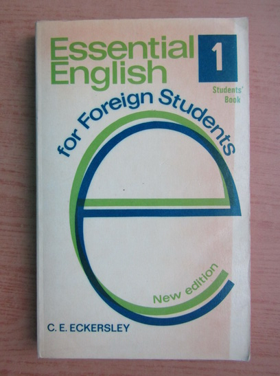 Anticariat: C. E. Eckersley - Essential english for foreign students. Sudent's book (volumul 1)