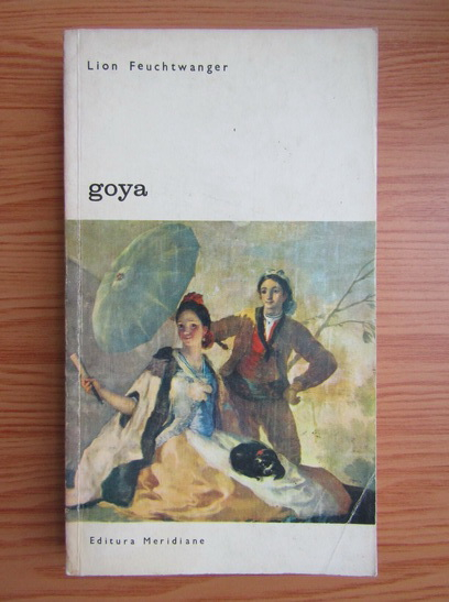 Anticariat: Lion Feuchtwanger - Goya say drumul spinos al cunoasterii (volumul 2)