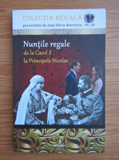 Anticariat: Dan Silviu Boerescu - Nuntile regale, volumul 13. De la Carol I la Principele Nicolae