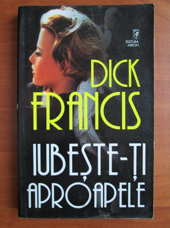 Anticariat: Dick Francis - Iubeste-ti aproapele