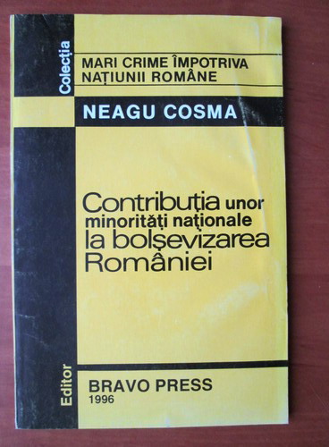 Anticariat: Neagu Cosma - Contributia unor minoritati nationale la bolsevizarea Romaniei