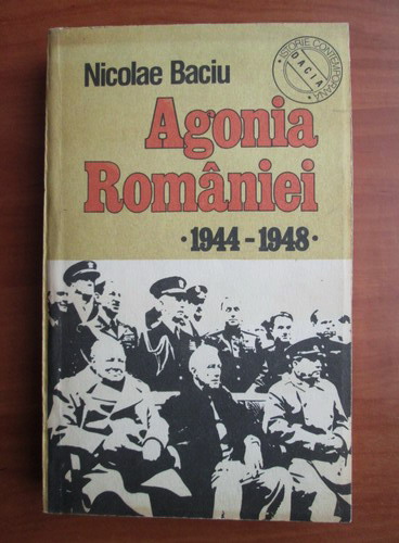 Anticariat: Nicolae Baciu - Agonia Romaniei 1944-1948
