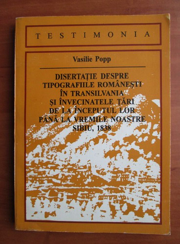 Anticariat: Vasile Popp - Disertatie despre tipografiile romanesti in Transilvania si invecinatele tari de la inceputul lor pana la vremile noastre