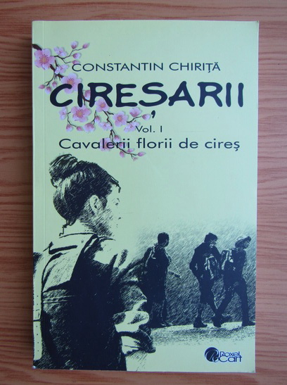 Anticariat: Constantin Chirita - Ciresarii, volumul 1. Cavalerii florii de cires