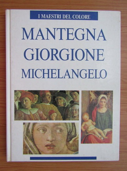 Anticariat: Mantegna, Giorgione, Michelangelo. Il maestri del colore
