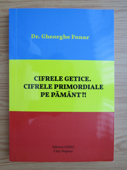 Gheorghe Funar - Cifrele getilor. Cifrele primordiale pe pamant (cu autograful autorului)