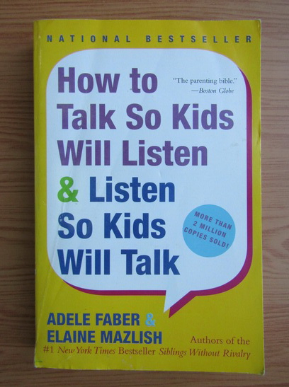 Anticariat: Adele Faber - How to talk so kids will listen and listen so kids will talk