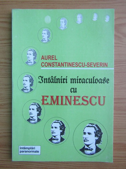 Anticariat: Aurel Constantinescu Severin - Intalniri miraculoase cu Eminescu