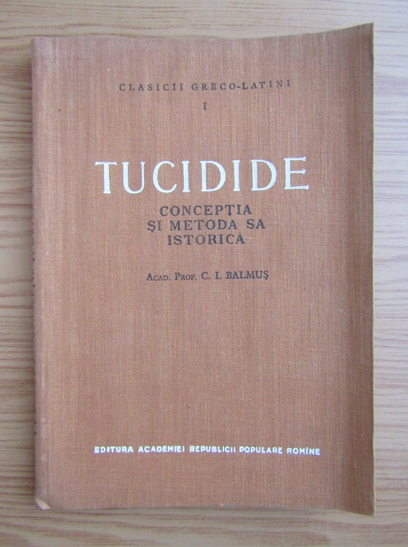 Anticariat: C. I. Balmus - Tucidide. Conceptia si metoda sa istorica