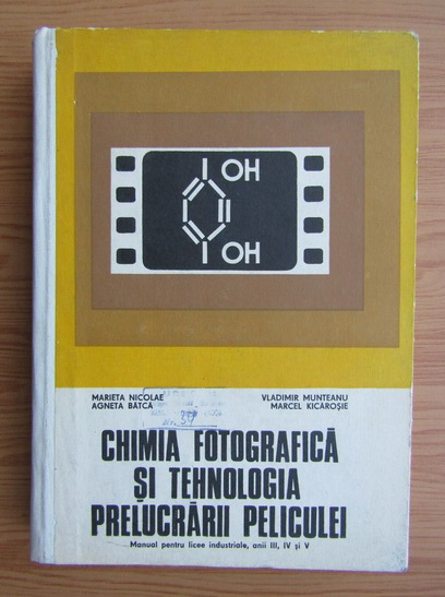 Anticariat: Agneta Batca - Chimia fotografica si tehnologica prelucrarii peliculei. Manual pentru licee industriale, anii III, IV si V (1971)