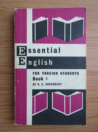 Anticariat: C. E. Eckersley - Essential english for students (volumul 1)