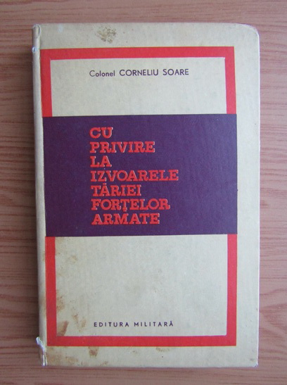 Anticariat: Corneliu Soare - Cu privire la izvoarele tariei fortelor armate