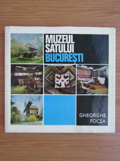 Anticariat: Gheorghe Focsa - Muzeul satului, Bucuresti
