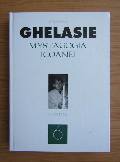 Anticariat: Ghelasie Gheorghe - Mystagogia icoanei (volumul 6)