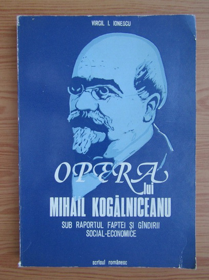 Anticariat: Virgil I. Ionescu - Opera lui Mihail Kogalniceanu sub raportul faptei si gandirii social-economic