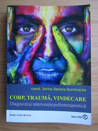 Anticariat: Sorina Daniela Dumitrache - Corp, trauma, vindecare