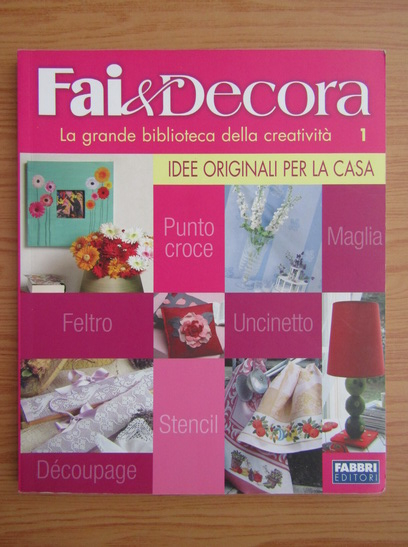 Anticariat: Fai et Decora. La grande biblioteca della creativita. Idee originali per la casa (volumul 1)
