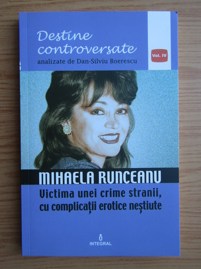 Anticariat: Dan Silviu Boerescu - Destine controversate, volumul 4. Mihaela Runceanu. Victima unei crime stranii, cu complicatii erotice nestiute