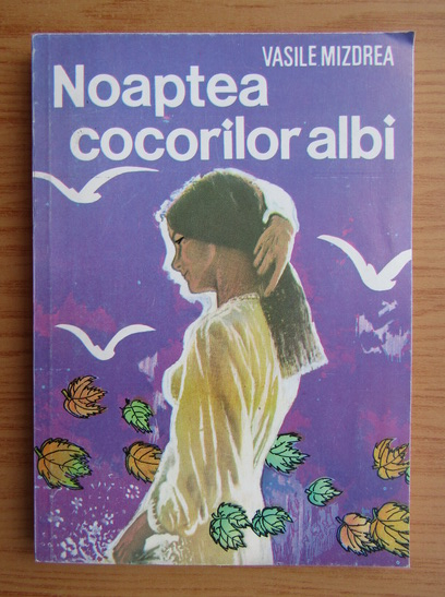 Anticariat: Vasile Mizdrea - Noaptea cocorilor albi
