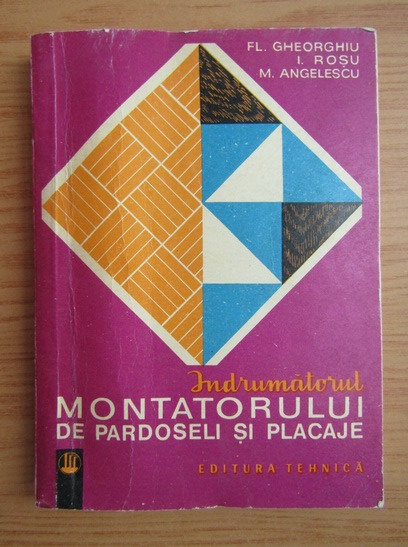 Anticariat: Florin Gheorghiu - Indrumatorul montatorului de pardoseli si placaje