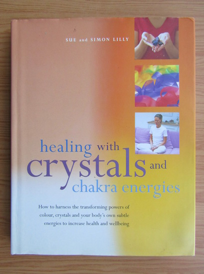 Anticariat: Sue Lilly - Healing with crystals and chakra energies