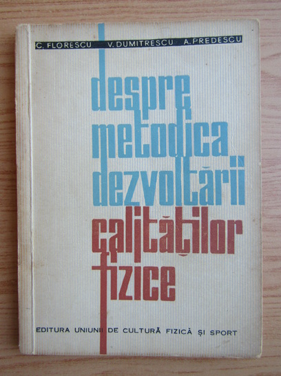 Anticariat: Corneliu Florescu - Despre metodica dezvoltarii calitatilor fizice