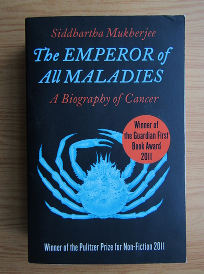Anticariat: Siddhartha Mukherjee - The emperor of all maladies. A biography of cancer