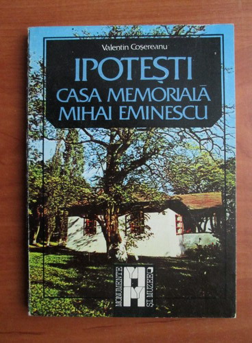 Anticariat: Valentin Cosereanu - Ipotesti. Casa memoriala Mihai Eminescu