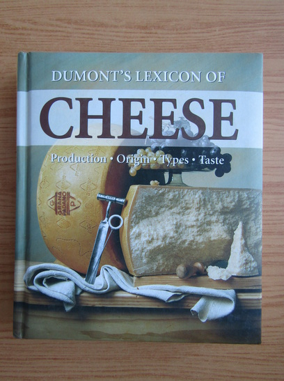 Anticariat: Anne Iburg - Dumont's Lexicon of Cheese. Production, origin, types, taste
