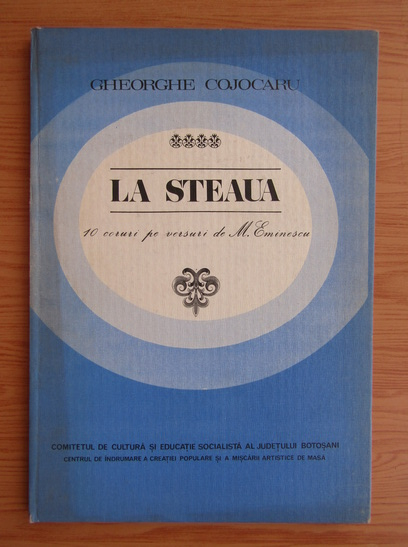 Gheorghe Cojocaru - La steaua. 10 coruri pe versuri de M. Eminescu (cu autograful autorului)