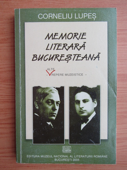 Anticariat: Corneliu Lupes - Memorie literara bucuresteana