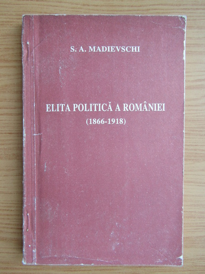 Anticariat: S. A. Madievschi - Elita politica a Romaniei