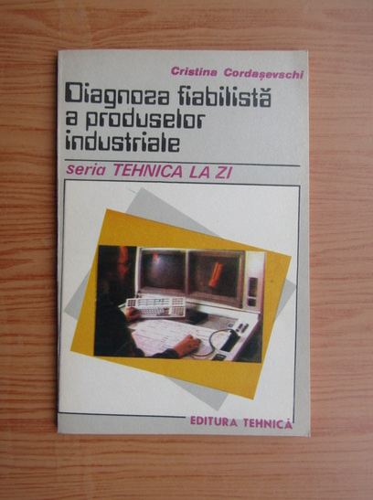Anticariat: Cristina Cordasevschi - Diagnoza fiabilista a produselor industriale