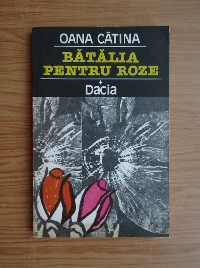 Anticariat: Oana Catina - Batalia pentru roze (volumul 1)