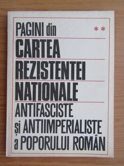 Anticariat: Pagini din cartea rezistentei nationale antifasciste si antiimperialiste a poporului roman (volumul 2)